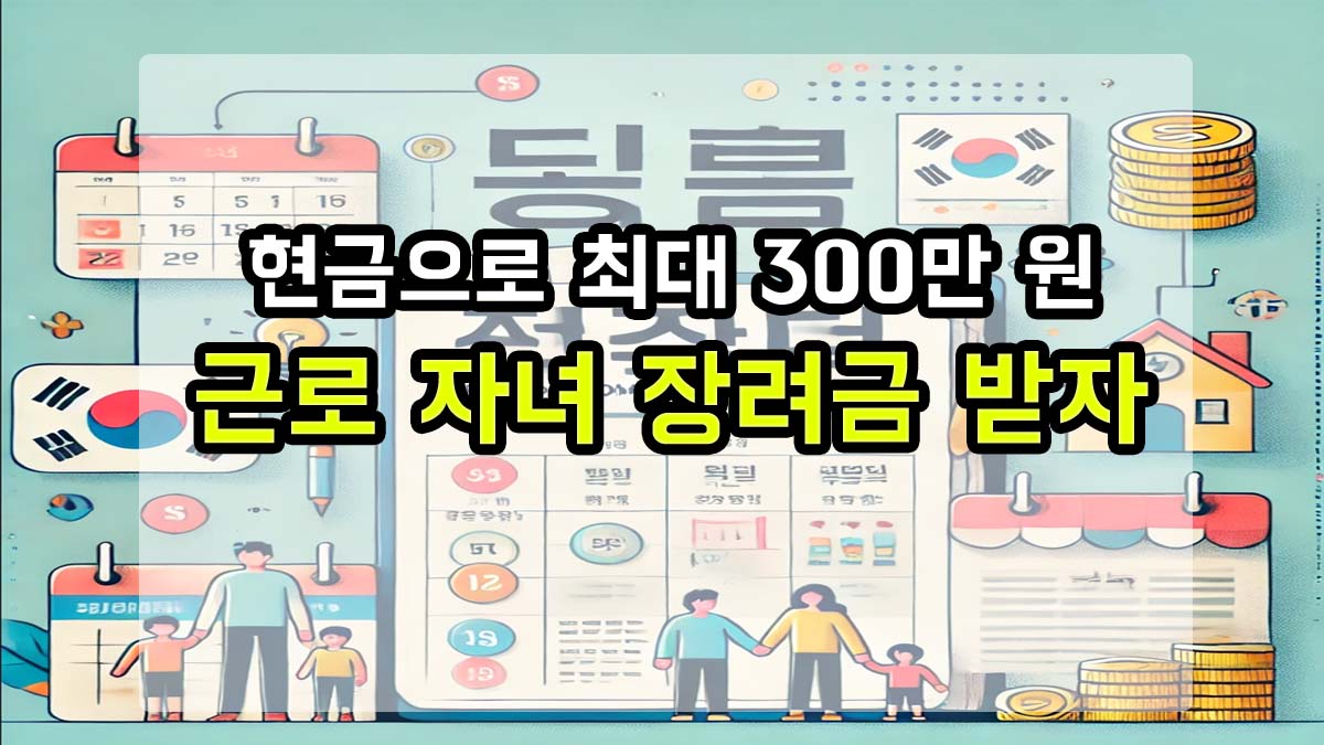 근로·자녀장려금 신청을 알리는 썸네일 이미지. 가정과 달력, 동전 이미지와 함께 “현금으로 최대 300만 원 근로 자녀 장려금 받자” 문구가 강조된 디자인.